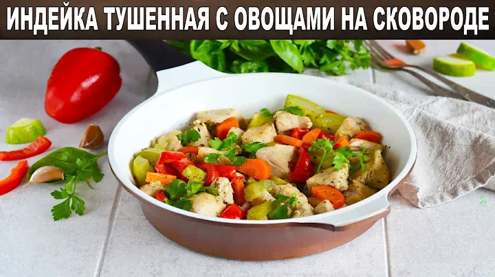 КАК ПРИГОТОВИТЬ ИНДЕЙКУ ТУШЕННУЮ С ОВОЩАМИ НА СКОВОРОДЕ? Сочная, вкусная, быстрый ПП ужин
