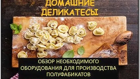 Обзор оборудования для производства полуфабрикатов в домашних условиях!